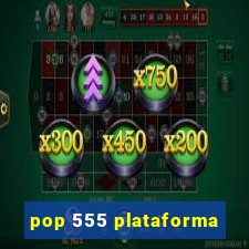 pop 555 plataforma